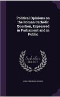 Political Opinions on the Roman Catholic Question, Expressed in Parliament and in Public