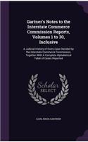 Gartner's Notes to the Interstate Commerce Commission Reports, Volumes 1 to 30, Inclusive