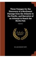 Three Voyages for the Discovery of a Northwest Passage from the Atlantic to the Pacific, and Narrative of an Attempt to Reach the North Pole; Volume 2