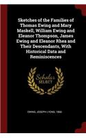 Sketches of the Families of Thomas Ewing and Mary Maskell, William Ewing and Eleanor Thompson, James Ewing and Eleanor Rhea and Their Descendants, With Historical Data and Reminiscences