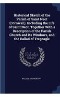 Historical Sketch of the Parish of Saint Neot (Cornwall). Including the Life of Saint Neot, Together With a Description of the Parish Church and its Windows, and the Ballad of Tregeagle