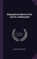 Biographical Sketch of the Late Dr. Golding Bird