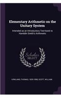 Elementary Arithmetic on the Unitary System: Intended as an Introductory Text-Book to Hamblin Smith's Arithmetic