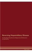 Reversing Hepatobiliary Disease The Raw Vegan Detoxification & Regeneration Workbook for Curing Patients