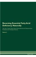 Reversing Essential Fatty Acid Deficiency Naturally the Raw Vegan Plant-Based Detoxification & Regeneration Workbook for Healing Patients. Volume 2