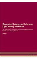 Reversing Cutaneous Columnar Cyst: Kidney Filtration The Raw Vegan Plant-Based Detoxification & Regeneration Workbook for Healing Patients. Volume 5