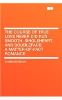 The Course of True Love Never Did Run Smooth. Singleheart and Doubleface; A Matter-Of-Fact Romance