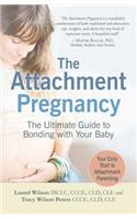 The Attachment Pregnancy: The Ultimate Guide to Bonding with Your Baby