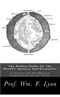The Hollow Globe; Or the World's Agitator and Reconciler: A Treatise on the Physical Conformation of the Earth.