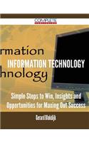 Information Technology - Simple Steps to Win, Insights and Opportunities for Maxing Out Success