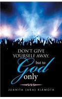 Don't Give Yourself Away, But to God Only