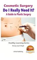 Cosmetic Surgery - Do I Really Need It? - A Guide to Plastic Surgery