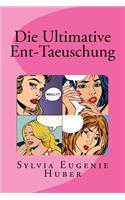 Die Ultimative Ent-Taeuschung
