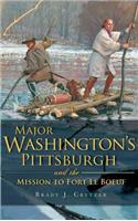 Major Washington's Pittsburgh and the Mission to Fort Le Boeuf