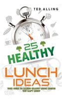 25 Healthy Lunch Ideas: Your Guide to Making Healthy Lunch Recipes You Can't Resist