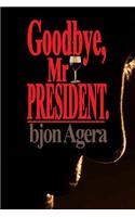Good Bye, Mr President.