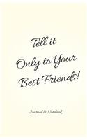 Tell it Only to Your Best Friends!: Yellow Notepad, Daily Diary, Blank Lined Journal & Notebook for Adults, Teens or Kids