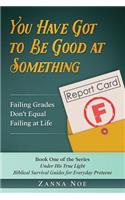 You Have Got to Be Good At Something: Failing Grades Don't Equal Failing At Life(1 Under His True Light)
