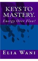 Keys To Mastery.: Energy Over Flow!