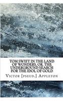 Tom Swift in the Land of Wonders, or, the Underground Search for the Idol of Gold