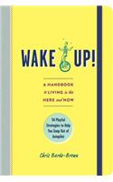 Wake Up! - A Handbook to Living in the Here and Now - 54 Playful Strategies to Help You Snap Out of Autopilot