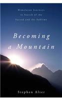 Becoming a Mountain: Himalayan Journeys in Search of the Sacred and the Sublime