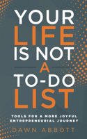 Your Life is Not A To Do List: Tools for a More Joyful Entrepreneurial Journey