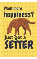 Want more happiness? just get a Setter: For Setter Dog Fans