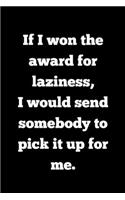 If I won the award for laziness, I would send somebody to pick it up for me.