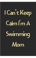 I Can't Keep Calm I'm A Swimming Mom: Lined Journal, 120 Pages, 6 x 9, Funny Swimming Gift Idea, Black Matte Finish (I Can't Keep Calm I'm A Swimming Mom Journal)