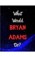 What would Bryan Adams do?: Notebook/notebook/diary/journal perfect gift for all Bryan Adams fans. - 80 black lined pages - A4 - 8.5x11 inches.