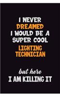 I Never Dreamed I would Be A Super Cool Lighting Technician But Here I Am Killing It: 6x9 120 Pages Career Pride Motivational Quotes Blank Lined Job Notebook Journal