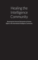 Healing the Intelligence Community - Restoring the Universal Declaration of Human Rights (UDHR) in the International Intelligence Community