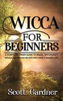 Wicca for Beginners: A Complete Green Guide to Magic, Witchcraft, Rituals, and Wiccan Beliefs for Living a Magical Life