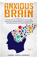 Anxious Brain: Free Yourself from Anxiety while Finding Calm and Mindfulness in a Chaotic World, with Easy Exercises and Guided Meditations Vol.1