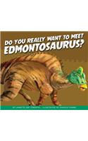 Do You Really Want to Meet Edmontosaurus?