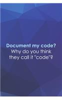 Document My Code? Why Do You Think They Call it "Code"?: Tech Support Notebook Journal Composition Blank Lined Diary Notepad 120 Pages Paperback Blue
