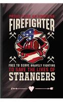 Proud to Be an American Firefighter Free to Serve Bravely Fighting to Save the Lives of Strangers