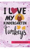 I love my Kindergarten Turkeys - A Gratitude Journal: Beautiful Gratitude Journal for Preschool Kindergarten Teachers, Thankful Teacher Thanksgiving Turkey day gift, and Kinder Teacher Thanksgiving Home