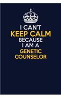 I Can't Keep Calm Because I Am A Genetic counselor: Career journal, notebook and writing journal for encouraging men, women and kids. A framework for building your career.