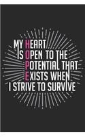 My heart is open to the potential the exists when i strive to survive: Breast Cancer Notebooks - Inspirational Cancer Notebook - Journals For Cancer Patients - 100 Blank Lined Pages