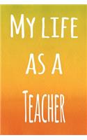 My Life as a Teacher: The perfect gift for the lecturer in your life - 119 page lined journal!