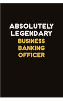 Absolutely Legendary Business Banking Officer: Career journal, notebook and writing journal for encouraging men, women and kids. A framework for building your career.