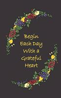 Begin Each Day with a Grateful Heart: A Blank Lined Notebook To Write In For Notes / Lists / Important Dates / Thoughts / 6" x 9" / Gift Giving / 121 Pages Black Background Yellow Print 