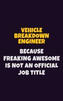 Vehicle Breakdown Engineer, Because Freaking Awesome Is Not An Official Job Title: 6X9 Career Pride Notebook Unlined 120 pages Writing Journal