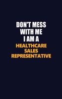 Don't Mess With Me I Am A Healthcare Sales Representative: Career journal, notebook and writing journal for encouraging men, women and kids. A framework for building your career.