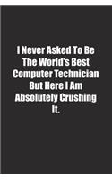 I Never Asked To Be The World's Best Computer Technician But Here I Am Absolutely Crushing It.: Lined notebook