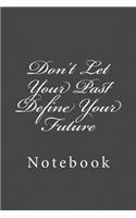 Don't Let Your Past Define Your Future: Notebook