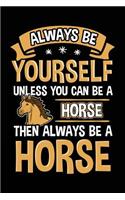 Always Be Yourself Unless You Can Be A Horse Then Always Be A Horse: Blank Lined Notebook Journal To Write In