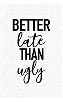 Better Late Than Ugly: A 6x9 Inch Matte Softcover Notebook Journal with 120 Blank Lined Pages and a Funny Cover Slogan